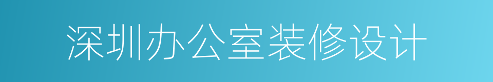 深圳办公室装修设计的同义词