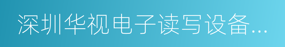 深圳华视电子读写设备有限公司的同义词