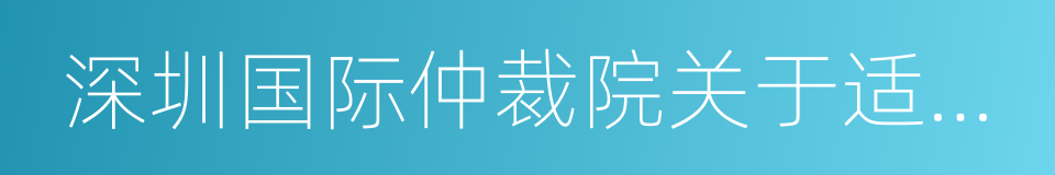 深圳国际仲裁院关于适用的程序指引的同义词