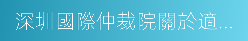 深圳國際仲裁院關於適用的程序指引的同義詞