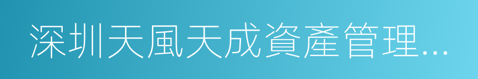 深圳天風天成資產管理有限公司的同義詞