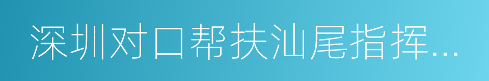 深圳对口帮扶汕尾指挥部总指挥的同义词