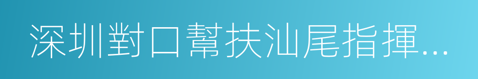 深圳對口幫扶汕尾指揮部總指揮的同義詞