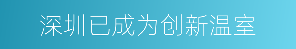 深圳已成为创新温室的同义词