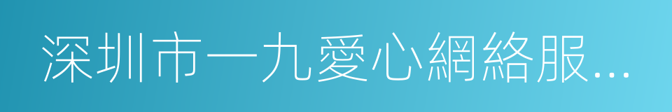 深圳市一九愛心網絡服務發展有限公司的同義詞