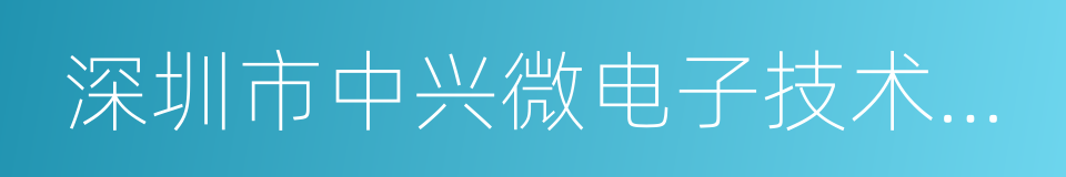 深圳市中兴微电子技术有限公司的同义词