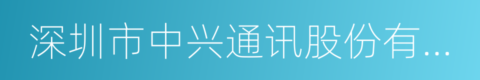 深圳市中兴通讯股份有限公司的同义词