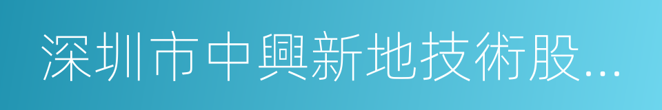 深圳市中興新地技術股份有限公司的同義詞