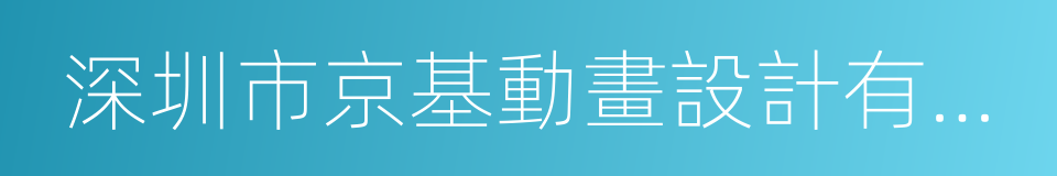 深圳市京基動畫設計有限公司的同義詞