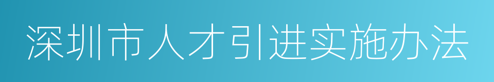 深圳市人才引进实施办法的同义词