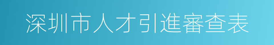 深圳市人才引進審查表的同義詞