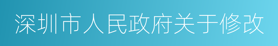 深圳市人民政府关于修改的同义词