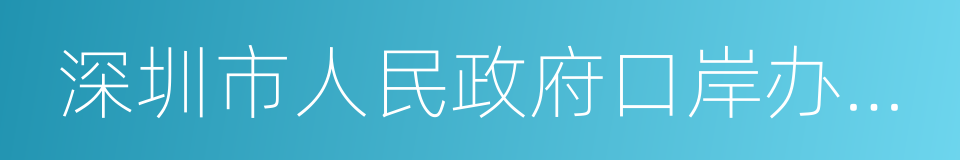 深圳市人民政府口岸办公室的同义词