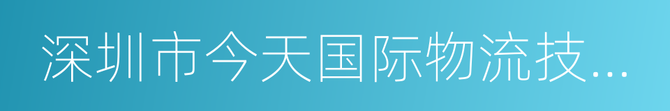 深圳市今天国际物流技术股份有限公司的同义词