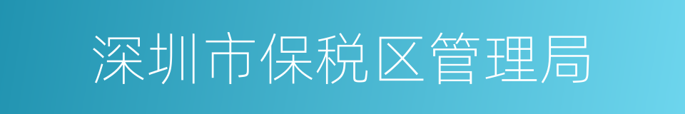 深圳市保税区管理局的同义词