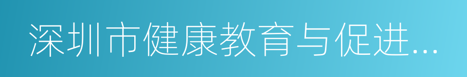 深圳市健康教育与促进中心的同义词