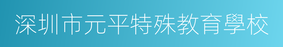 深圳市元平特殊教育學校的同義詞