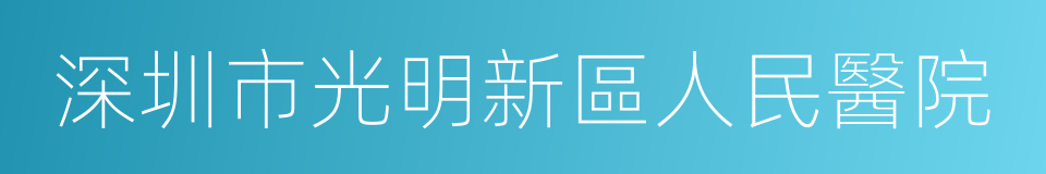 深圳市光明新區人民醫院的意思