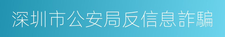 深圳市公安局反信息詐騙的同義詞