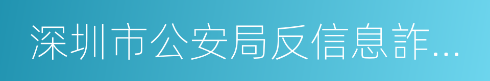 深圳市公安局反信息詐騙咨詢專線的同義詞