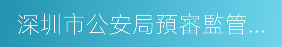 深圳市公安局預審監管支隊的同義詞