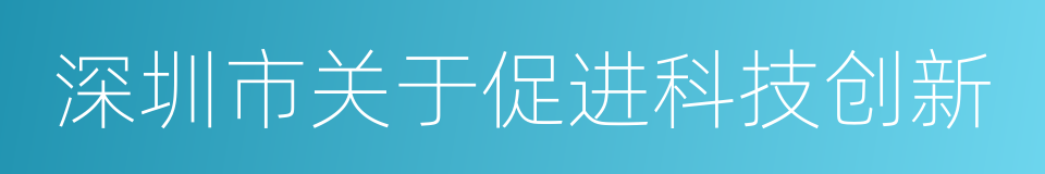 深圳市关于促进科技创新的同义词