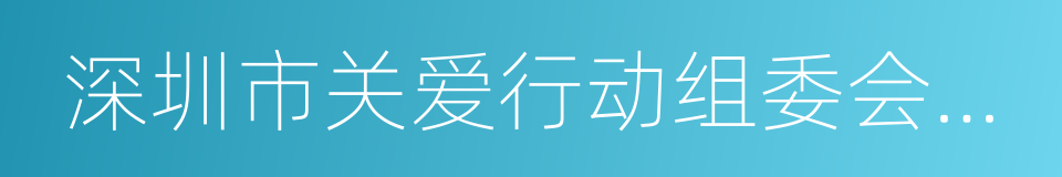 深圳市关爱行动组委会办公室的同义词