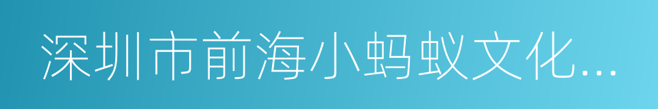 深圳市前海小蚂蚁文化传媒有限公司的同义词