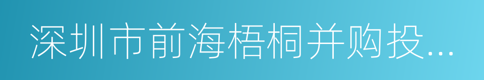 深圳市前海梧桐并购投资基金管理有限公司的同义词