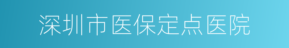 深圳市医保定点医院的同义词