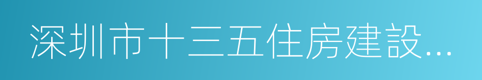 深圳市十三五住房建設規劃的同義詞