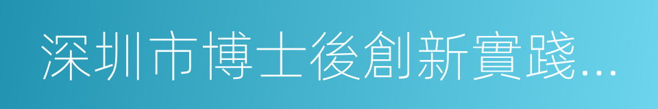 深圳市博士後創新實踐基地的同義詞