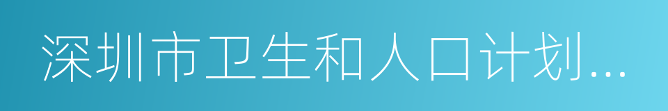 深圳市卫生和人口计划生育委员会的同义词