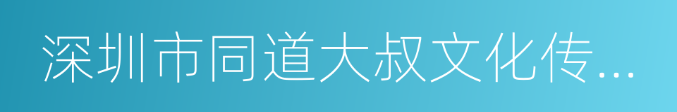 深圳市同道大叔文化传播有限公司的同义词