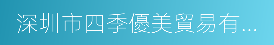 深圳市四季優美貿易有限公司的同義詞