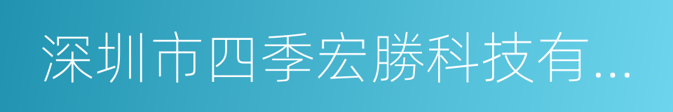 深圳市四季宏勝科技有限公司的同義詞