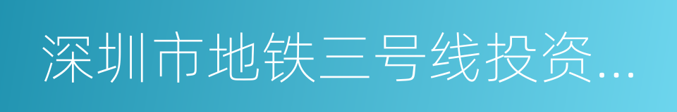 深圳市地铁三号线投资有限公司的同义词