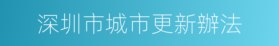 深圳市城市更新辦法的同義詞