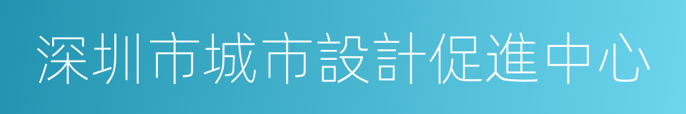 深圳市城市設計促進中心的同義詞