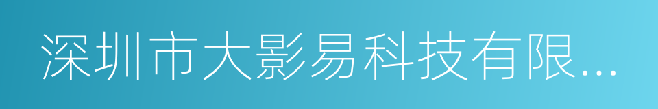 深圳市大影易科技有限公司的同义词