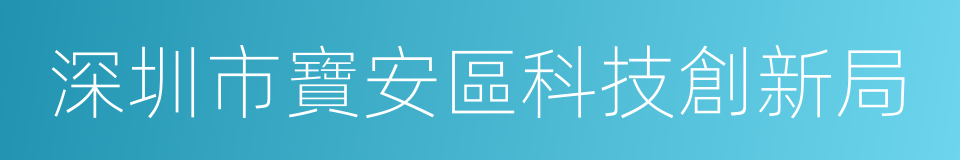 深圳市寶安區科技創新局的意思