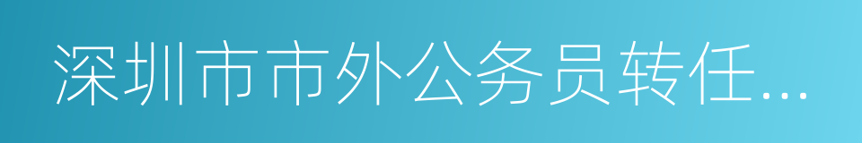 深圳市市外公务员转任暂行规定的同义词