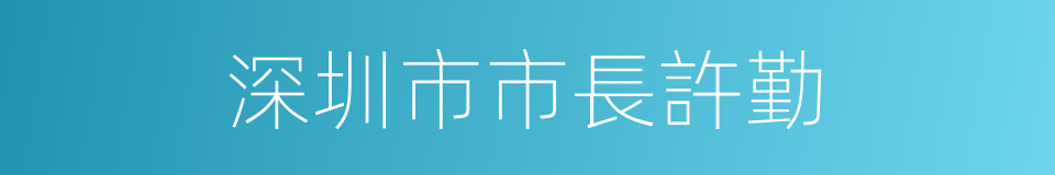 深圳市市長許勤的同義詞