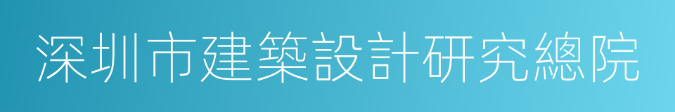 深圳市建築設計研究總院的同義詞