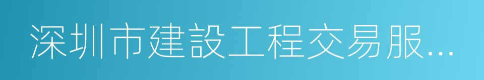 深圳市建設工程交易服務中心的同義詞