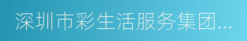 深圳市彩生活服务集团有限公司的同义词