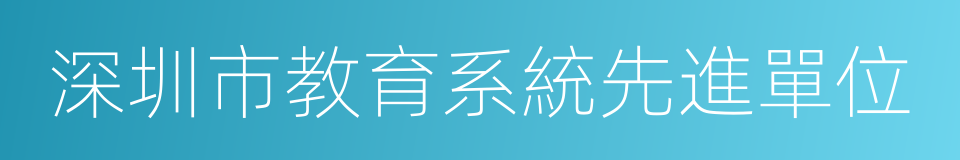 深圳市教育系統先進單位的同義詞