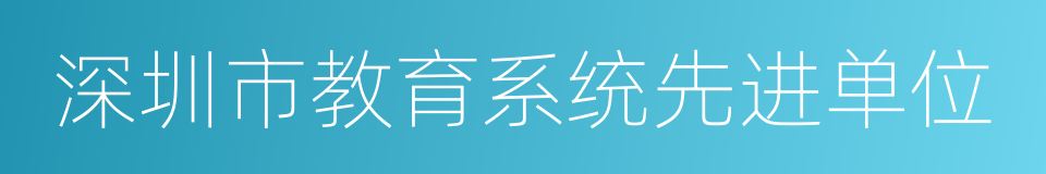 深圳市教育系统先进单位的同义词