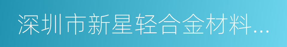 深圳市新星轻合金材料股份有限公司的同义词