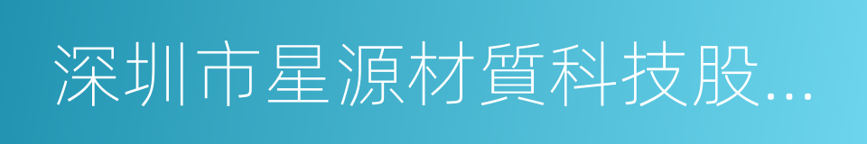 深圳市星源材質科技股份有限公司的同義詞